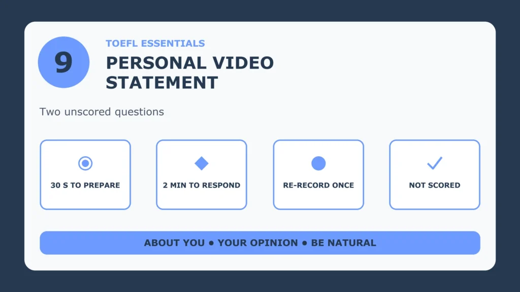 TOEFL Essentials Personal Video Statement: 30 seconds to prepare, 2 minutes to respond, re-record once, not scored